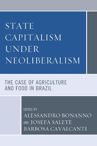 Cover image for State Capitalism under Neoliberalism: The Case of Agriculture and Food in Brazil