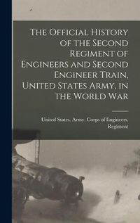 Cover image for The Official History of the Second Regiment of Engineers and Second Engineer Train, United States Army, in the World War