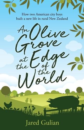 Cover image for An Olive Grove at the Edge of the World: How two American city boys built a new life in rural New Zealand