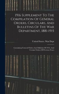 Cover image for 1916 Supplement To The Compilation Of General Orders, Circulars, And Bulletins Of The War Department, 1881-1915