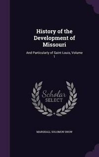 Cover image for History of the Development of Missouri: And Particularly of Saint Louis, Volume 1