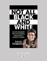 Cover image for Not All Black and White: Scott Hodges' Life in Football and How It Almost Ended
