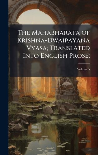 Cover image for The Mahabharata of Krishna-Dwaipayana Vyasa; Translated Into English Prose;