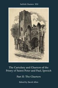 Cover image for The Cartulary and Charters of the Priory of Saints Peter and Paul, Ipswich: Part II: The Charters