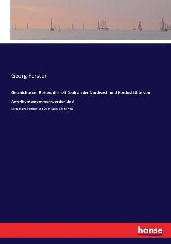 Geschichte der Reisen, die seit Cook an der Nordwest- und Nordostkuste von Amerikunternommen worden sind: Der Kapitaine Portlocks' und Dixon's Reise um die Welt