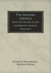 Cover image for The German classics from the fourth to the nineteenth century. Volume I