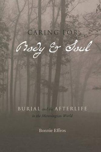 Cover image for Caring for Body and Soul: Burial and the Afterlife in the Merovingian World