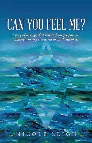 Cover image for Can You Feel Me?: A story of love, grief, death and our purpose here and how to stay connected to our loved ones.