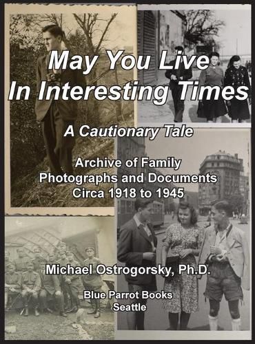 May You Live In Interesting Times: A Cautionary Tale: Archive of Family Photographs and Documents Circa 1918 to 1945