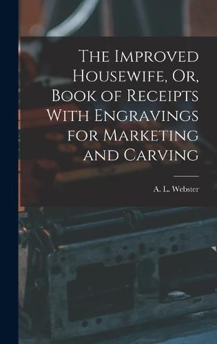 Cover image for The Improved Housewife, Or, Book of Receipts With Engravings for Marketing and Carving