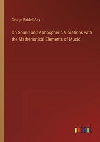 Cover image for On Sound and Atmospheric Vibrations with the Mathematical Elements of Music