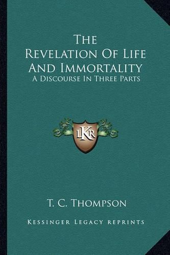 Cover image for The Revelation of Life and Immortality: A Discourse in Three Parts