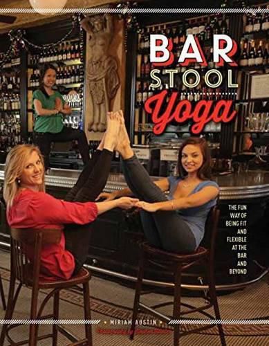 Cover image for Bar Stool Yoga: The Fun Way Of Being Fit And Flexible At The Bar And Beyond