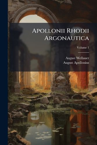 Cover image for Apollonii Rhodii Argonautica: Ad Fidem Librorum Manuscriptorum Et Editionum Antiquarum Recensuit, Integram Lectionis Varietatem Et Annotationes Adiecit, Volume 1