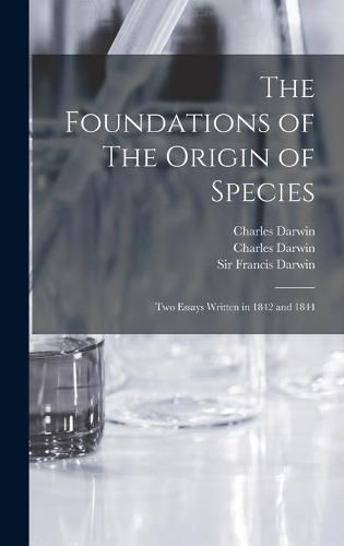 The Foundations of The Origin of Species: Two Essays Written in 1842 and 1844