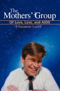 Cover image for The Mothers' Group: Of Love, Loss, and AIDS
