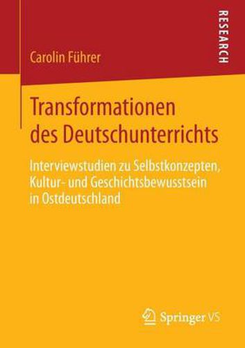 Cover image for Transformationen Des Deutschunterrichts: Interviewstudien Zu Selbstkonzepten, Kultur- Und Geschichtsbewusstsein in Ostdeutschland