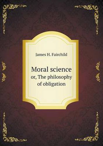 Cover image for Moral science or, The philosophy of obligation