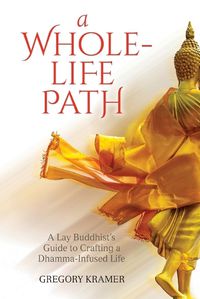 Cover image for A Whole-Life Path: Lay Buddhist's Guide to Crafting a Dhamma-Infused