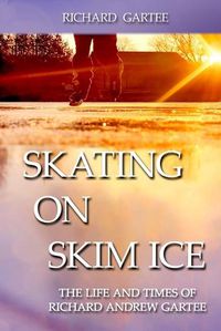 Cover image for Skating on Skim Ice: The Life and Times of Richard Andrew Gartee