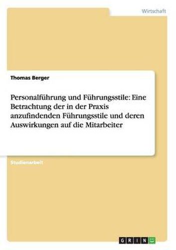 Cover image for Personalf hrung Und F hrungsstile: Eine Betrachtung Der in Der Praxis Anzufindenden F hrungsstile Und Deren Auswirkungen Auf Die Mitarbeiter