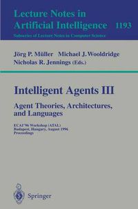 Cover image for Intelligent Agents III. Agent Theories, Architectures, and Languages: ECAI'96 Workshop (ATAL), Budapest, Hungary, August 12-13, 1996, Proceedings