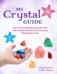 Cover image for My Crystal Guide: Learn How to Identify, Grow, and Work with Crystals and Discover the Amazing Things They Can Do - for Children Aged 7+