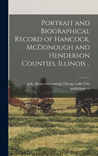 Cover image for Portrait and Biographical Record of Hancock, McDonough and Henderson Counties, Illinois ..