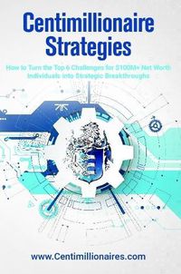 Cover image for Centimillionaire Strategies: How to Turn the Top 6 Challenges of $100M+ Net Worth Individuals into Strategic Breakthroughs