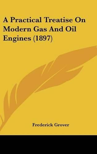 Cover image for A Practical Treatise on Modern Gas and Oil Engines (1897)