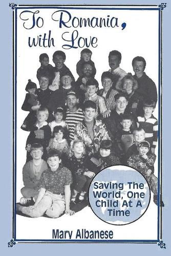 Cover image for To Romania, with Love: Saving the World One Child at a Time