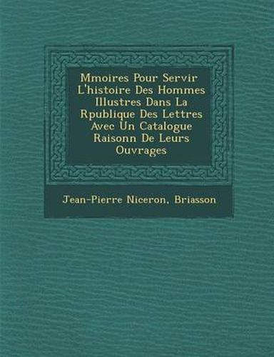 Cover image for M Moires Pour Servir L'Histoire Des Hommes Illustres Dans La R Publique Des Lettres Avec Un Catalogue Raisonn de Leurs Ouvrages