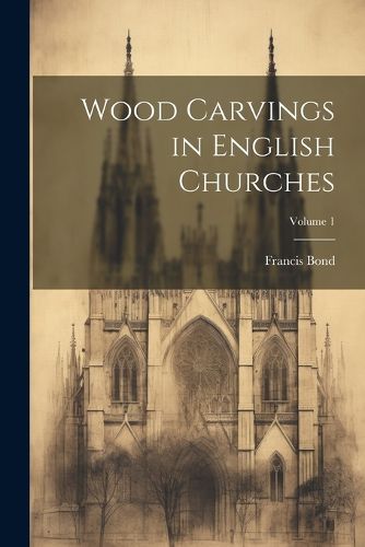 Cover image for Wood Carvings in English Churches; Volume 1