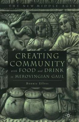 Cover image for Creating Community with Food and Drink in Merovingian Gaul