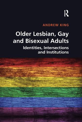 Older Lesbian, Gay and Bisexual Adults: Identities, intersections and institutions