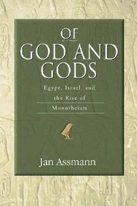 Cover image for Of God and Gods: Egypt, Israel, and the Rise of Monotheism