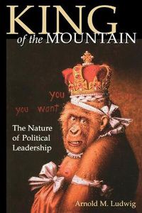 Cover image for King of the Mountain: The Nature of Political Leadership