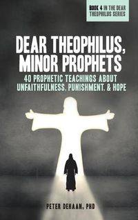 Cover image for Dear Theophilus, Minor Prophets: 40 Prophetic Teachings about Unfaithfulness, Punishment, and Hope