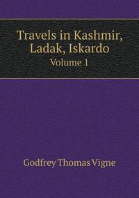 Cover image for Travels in Kashmir, Ladak, Iskardo Volume 1