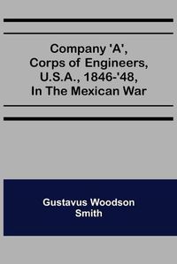 Cover image for Company 'A', corps of engineers, U.S.A., 1846-'48, in the Mexican war