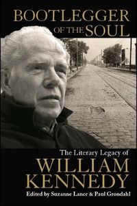 Cover image for Bootlegger of the Soul: The Literary Legacy of William Kennedy