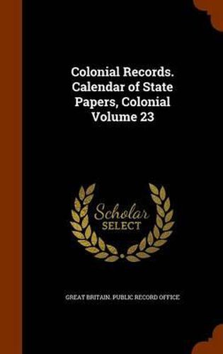 Cover image for Colonial Records. Calendar of State Papers, Colonial Volume 23