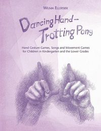 Cover image for Dancing Hand, Trotting Pony: Hand Gesture Games, Songs and Movement Games for Children in Kindergarten and the Lower Grades