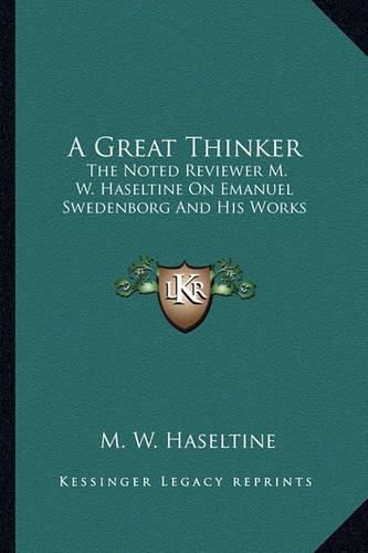 Cover image for A Great Thinker: The Noted Reviewer M. W. Haseltine on Emanuel Swedenborg and His Works