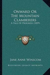 Cover image for Onward or the Mountain Clamberers: A Tale of Progress (1859)