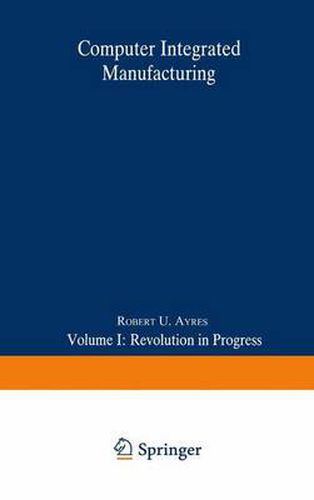 Computer Integrated Manufacturing: Volume I: Revolution in Progress