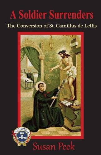 Cover image for A Soldier Surrenders: The Conversion of Saint Camillus de Lellis