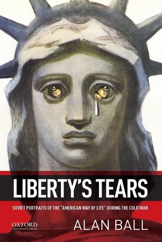 Cover image for Liberty's Tears: Soviet Portraits of the American Way of Life During the Cold War