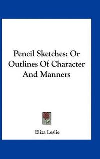 Cover image for Pencil Sketches: Or Outlines of Character and Manners