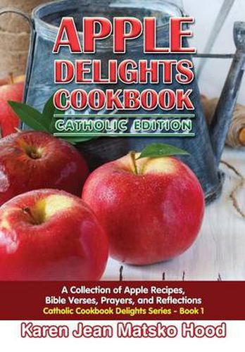 Cover image for Apple Delights Cookbook, Catholic Edition: A Collection of Apple Recipes, Bible Verses, Prayers, and Reflections